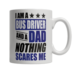 Limited Edition - I Am A Bus Driver and A Dad Nothing Scares Me