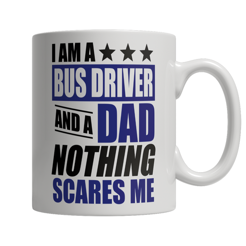 Limited Edition - I Am A Bus Driver and A Dad Nothing Scares Me